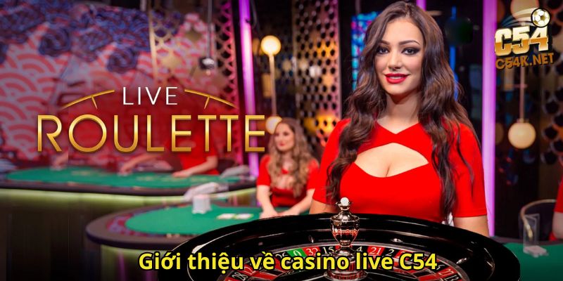 Casino Live C54: Trải Nghiệm Sòng Bạc Trực Tiếp Đỉnh Cao 1 Giới thiệu về casino live C54