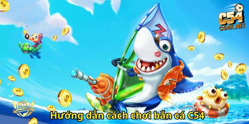 Hướng dẫn cách chơi bắn cá C54