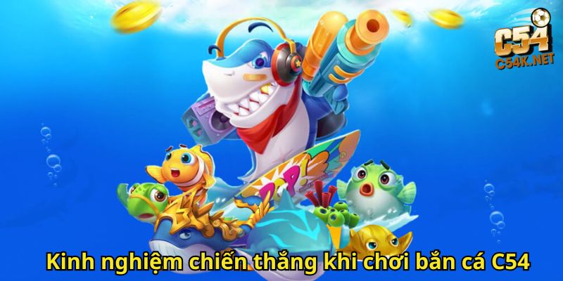 Kinh nghiệm chiến thắng khi chơi bắn cá C54